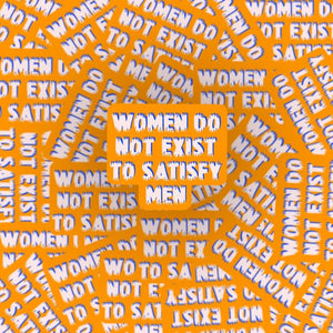 Women do not exist to satisfy men sticker